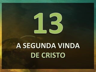 A SEGUNDA VINDA
    DE CRISTO
 