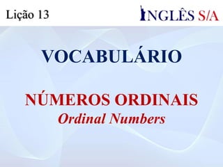 VOCABULÁRIO
NÚMEROS ORDINAIS
Ordinal Numbers
Lição 13
 