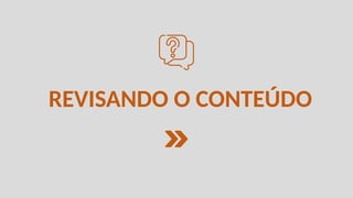 REVISANDO O CONTEÚDO
 