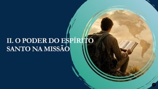 Renovados na Graça
Renovados na Graça 17
II. O PODER DO ESPÍRITO
SANTO NA MISSÃO
 