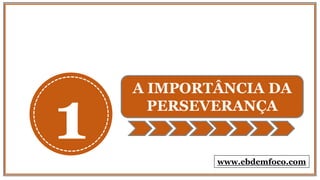 1
A IMPORTÂNCIA DA
PERSEVERANÇA
www.ebdemfoco.com
 