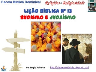 Escola Bíblica Dominical                     &


            Lição bíblica nº 13
           Budismo e judaísmo




       ...