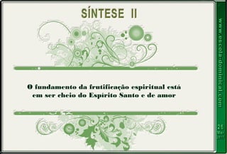 O fundamento da frutificação espiritual está
em ser cheio do Espírito Santo e de amor
 