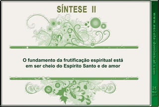 O fundamento da frutificação espiritual está
em ser cheio do Espírito Santo e de amor
 