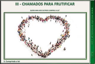 3. Cumprindo a lei
QUEM AMA AOS OUTROS CUMPRIU A LEI"
 