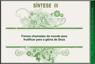 Fomos chamados do mundo para
frutificar para a glória de Deus
 