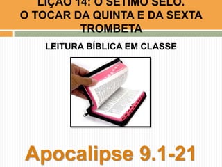 LEITURA BÍBLICA EM CLASSE
Apocalipse 9.1-21
LIÇÃO 14: O SÉTIMO SELO.
O TOCAR DA QUINTA E DA SEXTA
TROMBETA
 