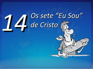 1414Os sete “Eu Sou”Os sete “Eu Sou”
de Cristode Cristo
 