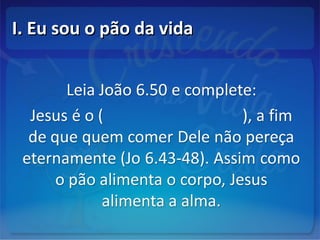 I. Eu sou o pão da vidaI. Eu sou o pão da vida
 