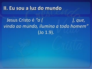 II. Eu sou a luz do mundoII. Eu sou a luz do mundo
 