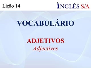 VOCABULÁRIO
ADJETIVOS
Adjectives
Lição 14
 
