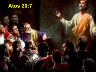 Atos 20:7 
 