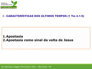 1.Apostasia
2.Apostasia como sinal da volta de Jesus
Av. Mariana Caligiori Ronchetti, 1051 – São Paulo - SP
 