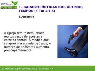 A Igreja tem testemunhado
muitos casos de apostasia
entre os santos. À medida que
se aproxima a vinda de Jesus, o
número de apóstatas aumenta
preocupantemente.
Av. Mariana Caligiori Ronchetti, 1051 – São Paulo - SP
1. Apostasia
 