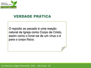 O repúdio ao pecado é uma reação
natural da Igreja como Corpo de Cristo,
assim como o livrar-se de um vírus o é
para o corpo físico.
Av. Mariana Caligiori Ronchetti, 1051 – São Paulo - SP
 