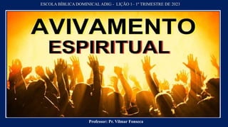 ESCOLA BÍBLICA DOMINICAL ADIG - LIÇÃO 1– 1º TRIMESTRE DE 2023
Professor: Pr. Vilmar Fonseca
 