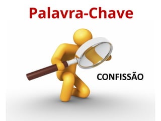 Palavra-Chave
CONFISSÃO
 