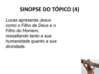 SINOPSE DO TÓPICO (4)
52
Lucas apresenta Jesus
como o Filho de Deus e o
Filho do Homem,
ressaltando tanto a sua
humanidade quanto a sua
divindade.
 