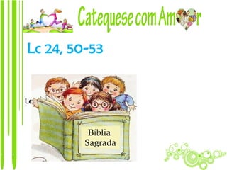 Lc 24, 50-53


Ler a passagem bíblica…
 