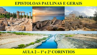 EPISTOLOAS PAULINAS E GERAIS
AULA 2 – 1ª e 2ª CORINTIOS
 