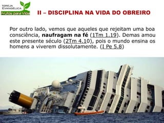 Por outro lado, vemos que aqueles que rejeitam uma boa
consciência, naufragam na fé (1Tm 1.19). Demas amou
este presente século (2Tm 4.10), pois o mundo ensina os
homens a viverem dissolutamente. (I Pe 5.8)
 