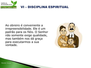 Ao obreiro é conveniente a
irrepreensibilidade. Ele é um
padrão para os fiéis. O Senhor
não somente exige qualidade,
mas também nos dá graça
para executarmos a sua
vontade.
 