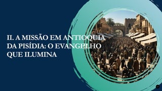 Renovados na Graça
Renovados na Graça 17
II. A MISSÃO EM ANTIOQUIA
DA PISÍDIA: O EVANGELHO
QUE ILUMINA
 