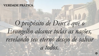 Renovados na Graça
Renovados na Graça
VERDADE PRÁTICA
3
O propósito de Deus é que o
Evangelho alcance todas as nações,
revelando seu eterno desejo de salvar
a todos.
 