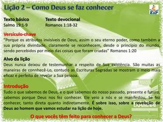 Texto básico          Texto devocional
Salmo 19:1-9          Romanos 1:18-32

Versículo-chave
“Porque os atributos invisív...