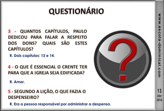 R. Dois capítulos: 13 e 14.
R. Amor.
R. Era a pessoa responsável por administrar a despensa.
 