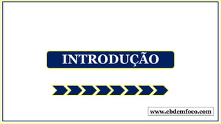 INTRODUÇÃO
www.ebdemfoco.com
 