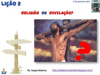 Lição 2
                                                  2º Quadrimestre 2012




          Pb. Sergio Roberto   http://e...