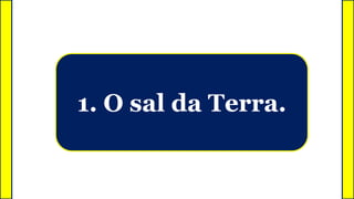 1. O sal da Terra.
 