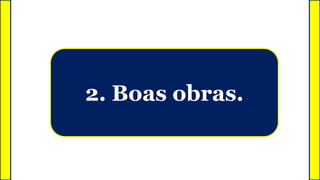 2. Boas obras.
 