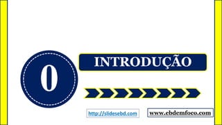 0
INTRODUÇÃO
www.ebdemfoco.comhttp://slidesebd.com
 
