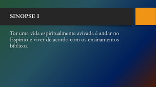 SINOPSE I
Ter uma vida espiritualmente avivada é andar no
Espírito e viver de acordo com os ensinamentos
bíblicos.
 