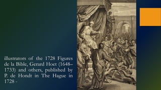 illustrators of the 1728 Figures
de la Bible, Gerard Hoet (1648–
1733) and others, published by
P. de Hondt in The Hague in
1728 -
 
