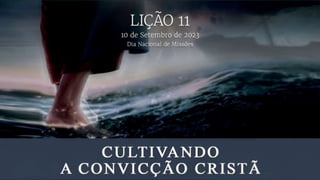 Cultivando a Convicção Cristã
Lição 11
10 de setembro de 2023
 