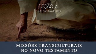 22 de Outubro de 2023
Lição 4
Missões Transculturais no Novo Testamento
 