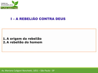 1. A origem da rebelião
2. A rebelião do homem
Av. Mariana Caligiori Ronchetti, 1051 – São Paulo - SP
 