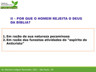 1. Em razão de sua natureza pecaminosa
2. Em razão das funestas atividades do "espírito do
Anticristo"
Av. Mariana Caligiori Ronchetti, 1051 – São Paulo - SP
 