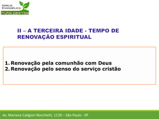 1. Renovação pela comunhão com Deus
2. Renovação pelo senso do serviço cristão
Av. Mariana Caligiori Ronchetti, 1139 – São Paulo - SP
 