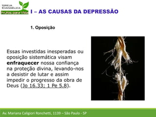Essas investidas inesperadas ou
oposição sistemática visam
enfraquecer nossa confiança
na proteção divina, levando-nos
a desistir de lutar e assim
impedir o progresso da obra de
Deus (Jo 16.33; 1 Pe 5.8).
Av. Mariana Caligiori Ronchetti, 1139 – São Paulo - SP
1. Oposição
 