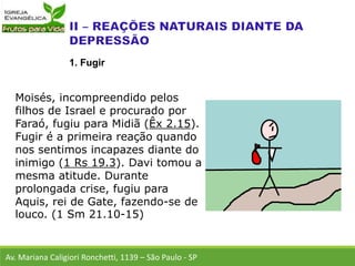 Moisés, incompreendido pelos
filhos de Israel e procurado por
Faraó, fugiu para Midiã (Êx 2.15).
Fugir é a primeira reação quando
nos sentimos incapazes diante do
inimigo (1 Rs 19.3). Davi tomou a
mesma atitude. Durante
prolongada crise, fugiu para
Aquis, rei de Gate, fazendo-se de
louco. (1 Sm 21.10-15)
Av. Mariana Caligiori Ronchetti, 1139 – São Paulo - SP
1. Fugir
 