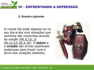 O crente fiel pode deparar-se no
seu dia-a-dia com situações que
somente são resolvidas através
da oração (Mt 9.15; Jr
29.12,13; Et 4.16). O jejum e
a oração são armas espirituais
poderosas para trazer cura e
alívio aos corações abatidos.
Av. Mariana Caligiori Ronchetti, 1139 – São Paulo - SP
2. Orando e jejuando
 