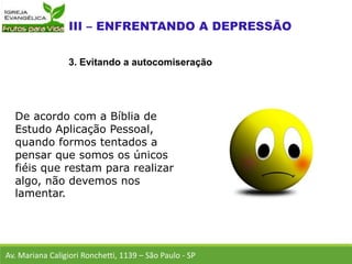 De acordo com a Bíblia de
Estudo Aplicação Pessoal,
quando formos tentados a
pensar que somos os únicos
fiéis que restam para realizar
algo, não devemos nos
lamentar.
Av. Mariana Caligiori Ronchetti, 1139 – São Paulo - SP
3. Evitando a autocomiseração
 
