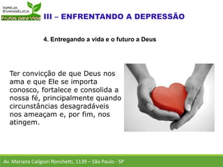 Ter convicção de que Deus nos
ama e que Ele se importa
conosco, fortalece e consolida a
nossa fé, principalmente quando
circunstâncias desagradáveis
nos ameaçam e, por fim, nos
atingem.
Av. Mariana Caligiori Ronchetti, 1139 – São Paulo - SP
4. Entregando a vida e o futuro a Deus
 