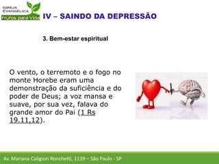 O vento, o terremoto e o fogo no
monte Horebe eram uma
demonstração da suficiência e do
poder de Deus; a voz mansa e
suave, por sua vez, falava do
grande amor do Pai (1 Rs
19.11,12).
Av. Mariana Caligiori Ronchetti, 1139 – São Paulo - SP
3. Bem-estar espiritual
 