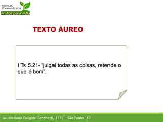 I Ts 5.21- “julgai todas as coisas, retende o
que é bom”.
Av. Mariana Caligiori Ronchetti, 1139 – São Paulo - SP
 