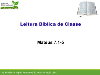 Mateus 7.1-5
Av. Mariana Caligiori Ronchetti, 1139 – São Paulo - SP
 
